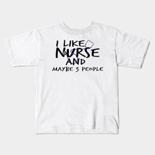 I Like Nurse and Maybe 3 People Kids T-Shirt